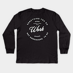 Work is something you do not somewhere to go, work from home Kids Long Sleeve T-Shirt